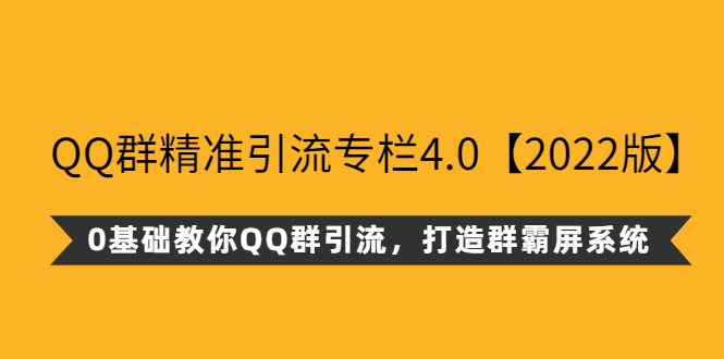 QQ群精准引流专栏4.0【2022版】，0基础教你QQ群引流，打造群霸屏系统|52搬砖-我爱搬砖网