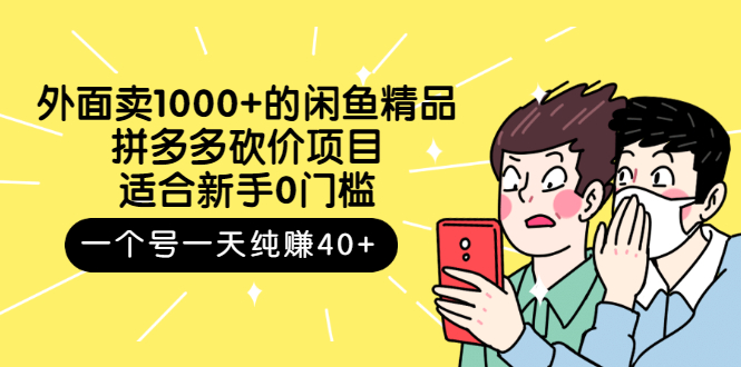 外面卖1000+的闲鱼精品：拼多多砍价项目，一个号一天纯赚40+适合新手0门槛|52搬砖-我爱搬砖网