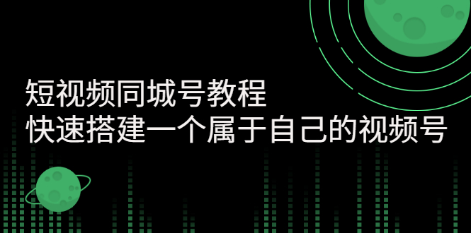 短视频同城号教程：快速搭建一个属于自己的视频号|52搬砖-我爱搬砖网