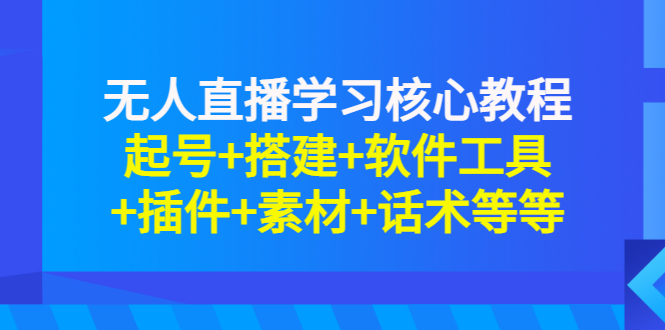 无人直播学习核心教程：起号+搭建+软件工具+插件+素材+话术等等|52搬砖-我爱搬砖网