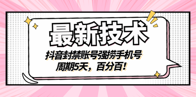 最新技术：抖音封禁账号强捞手机号，周期5天，百分百！|52搬砖-我爱搬砖网