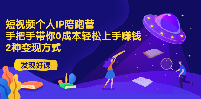 短视频个人IP陪跑营，手把手带你0成本轻松上手赚钱  2种变现方式|52搬砖-我爱搬砖网