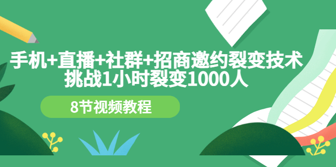 手机+直播+社群+招商邀约裂变技术：挑战1小时裂变1000人|52搬砖-我爱搬砖网