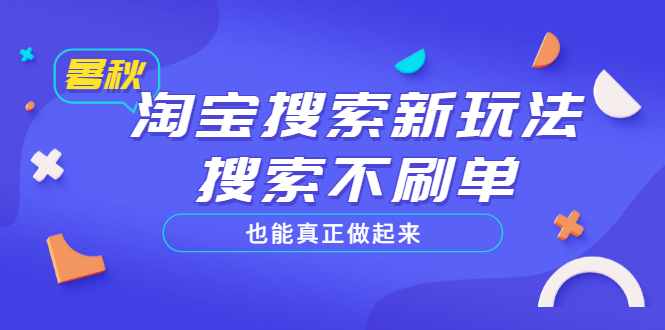 淘宝搜索新玩法，搜索不s单也能真正做起来，价值980元|52搬砖-我爱搬砖网