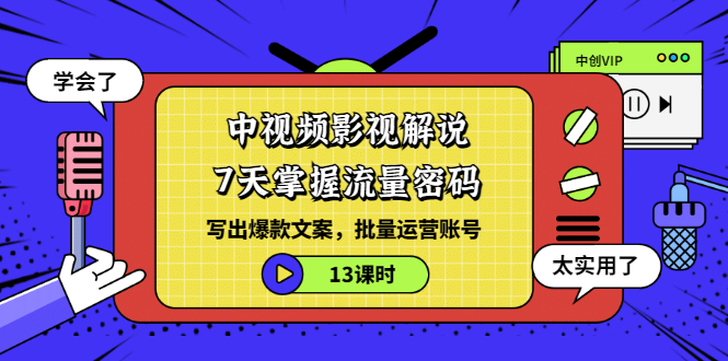 中视频影视解说：7天掌握流量密码：写出爆款文案，批量运营账号|52搬砖-我爱搬砖网