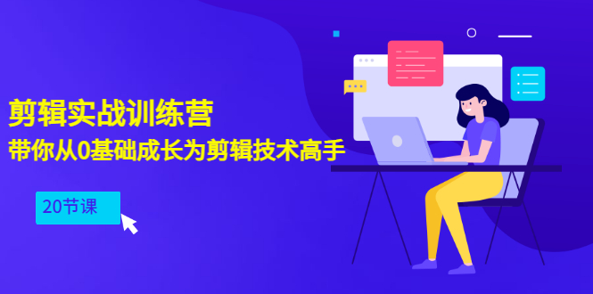 剪辑实战训练营：带你从0基础成长为剪辑技术高手|52搬砖-我爱搬砖网