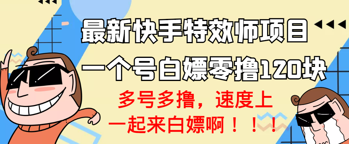 【高端精品】最新快手特效师项目，一个号白嫖零撸120块，多号多撸|52搬砖-我爱搬砖网