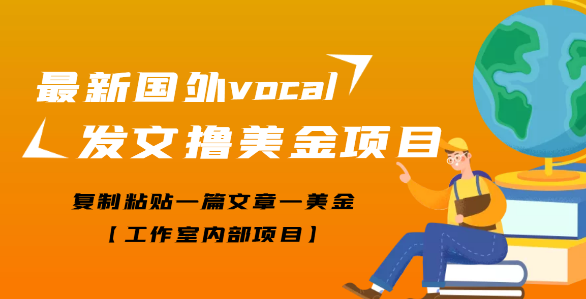 【高端精品】最新国外vocal发文撸美金项目，复制粘贴一篇文章一美金|52搬砖-我爱搬砖网