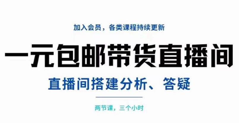 一元包邮带货直播间搭建，两节课三小时，搭建、分析、答疑|52搬砖-我爱搬砖网