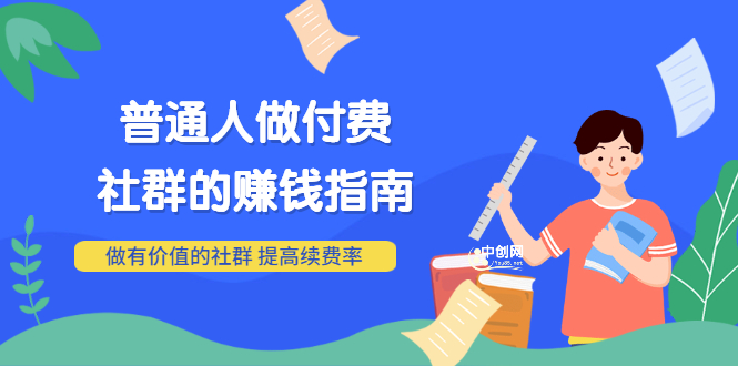 男儿国付费文章《普通人做付费社群的赚钱指南》做有价值的社群，提高续费率|52搬砖-我爱搬砖网