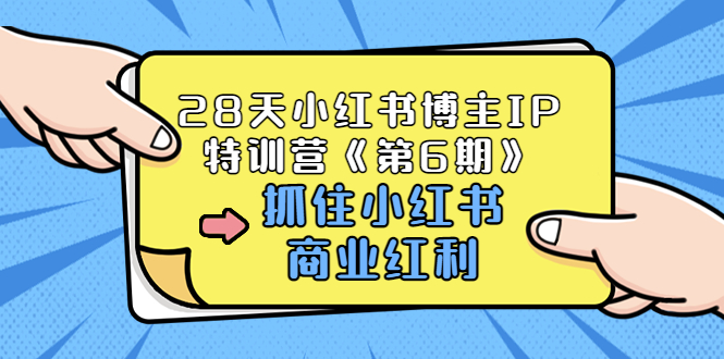 28天小红书博主IP特训营《第6期》，抓住小红书商业红利 (价值1999)|52搬砖-我爱搬砖网