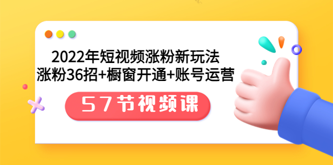 2022年短视频涨粉新玩法：涨粉36招+橱窗开通+账号运营|52搬砖-我爱搬砖网