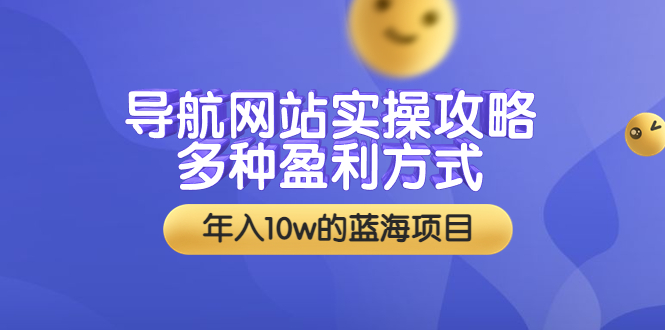 导航网站实操攻略，多种盈利方式，年入10w的蓝海项目|52搬砖-我爱搬砖网