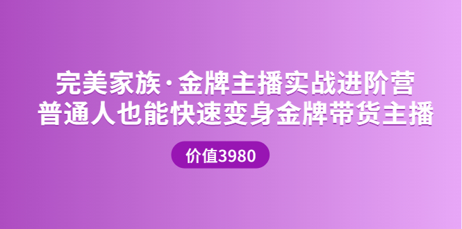 金牌主播实战进阶营 普通人也能快速变身金牌带货主播|52搬砖-我爱搬砖网