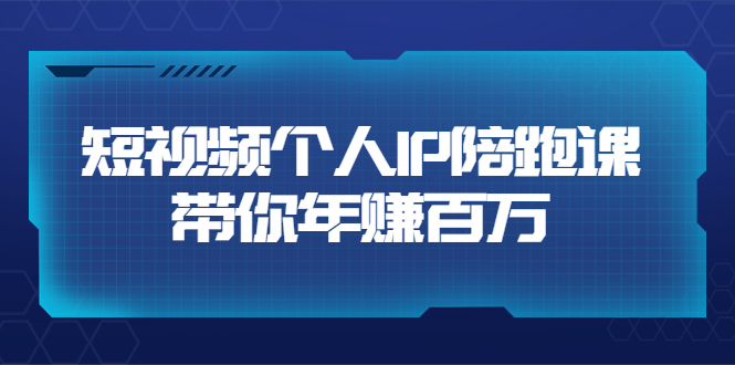 短视频个人IP：年赚百万陪跑课|52搬砖-我爱搬砖网