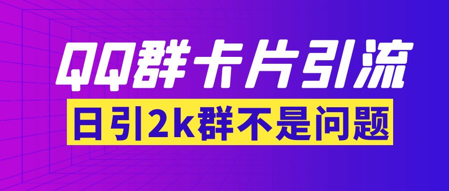 【暴力引流】外面收费299QQ群最新卡片引流技术，日引2000人(群发软件+教程)|52搬砖-我爱搬砖网