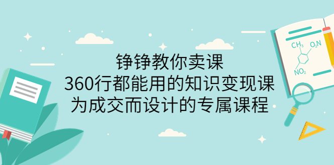 铮铮教你卖课：360行都能用的知识变现课，为成交而设计的专属课程|52搬砖-我爱搬砖网