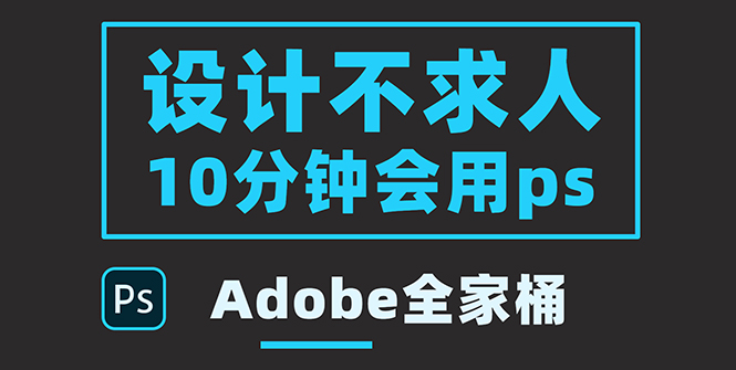 零基础10分钟精通PS技术，即学即用|52搬砖-我爱搬砖网