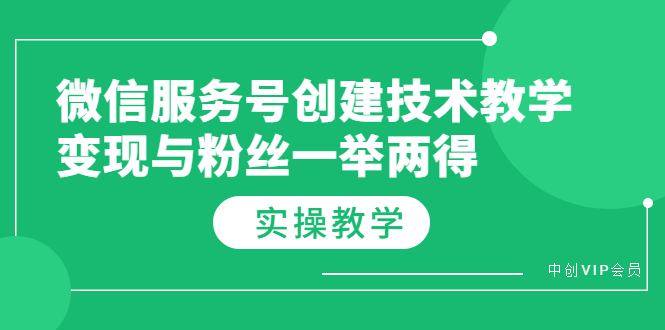 微信服务号创建技术教学，变现与粉丝一举两得|52搬砖-我爱搬砖网