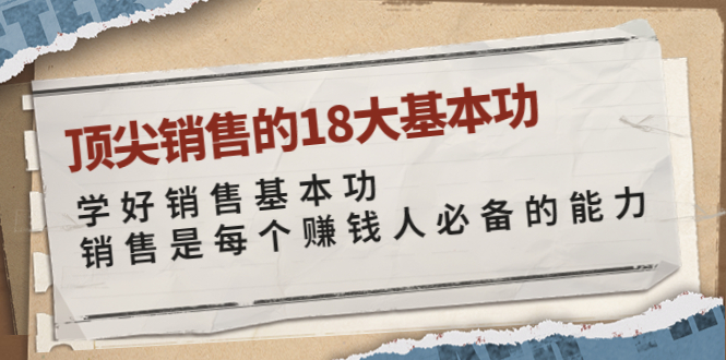 顶尖销售的18大基本功：学好销售基本功 销售是每个赚钱人必备的能力|52搬砖-我爱搬砖网