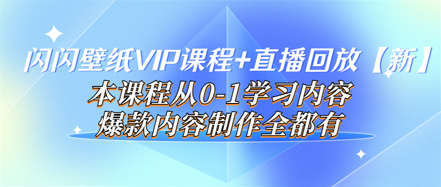 闪闪壁纸VIP课程+直播回放【新】本课程从0-1学习内容，爆款内容制作全都有|52搬砖-我爱搬砖网