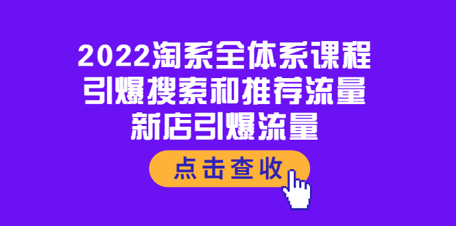 2022淘系全体系课程：引爆搜索和推荐流量，新店引爆流量|52搬砖-我爱搬砖网