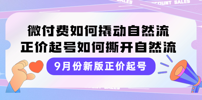 9月份新版正价起号，微付费如何撬动自然流，正价起号如何撕开自然流|52搬砖-我爱搬砖网