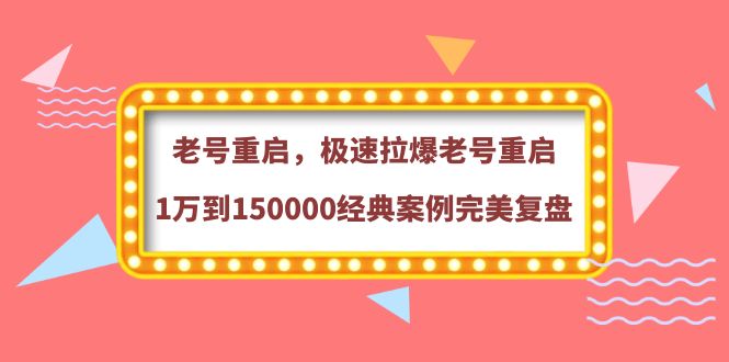 老号重启，极速拉爆老号重启1万到150000经典案例完美复盘|52搬砖-我爱搬砖网