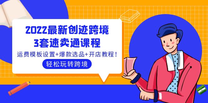 2022最新创迹跨境3套速卖通课程：运费模板设置+爆款选品+开店教程！|52搬砖-我爱搬砖网