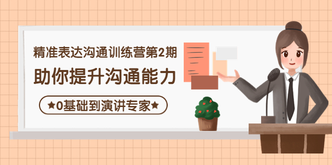 精准表达沟通训练营第2期：助你提升沟通能力，0基础到演讲专家|52搬砖-我爱搬砖网