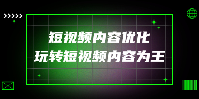 某收费培训：短视频内容优化，玩转短视频内容为王|52搬砖-我爱搬砖网