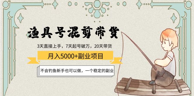 渔具号混剪带货月入5000+项目：不会钓鱼新手也可以做，一个稳定的副业|52搬砖-我爱搬砖网