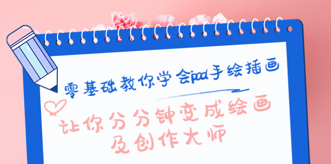 零基础教你学会ipad手绘插画，让你分分钟变成绘画及创作大师|52搬砖-我爱搬砖网