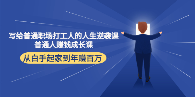 写给普通职场打工人的人生逆袭课：普通人赚钱成长课 从白手起家到年赚百万|52搬砖-我爱搬砖网