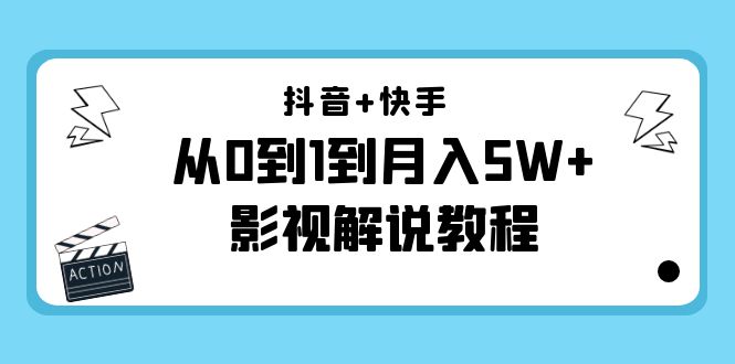 抖音+快手是从0到1到月入5W+影视解说教程-价值999|52搬砖-我爱搬砖网