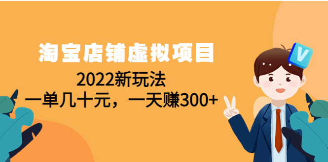 淘宝店铺虚拟项目：2022新玩法，一单几十元，一天赚300+|52搬砖-我爱搬砖网