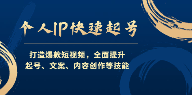 个人IP快速起号，打造爆款短视频，全面提升起号、文案、内容创作等技能|52搬砖-我爱搬砖网