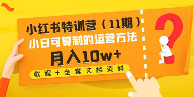 小红书特训营小白可复制的运营方法-月入10w+（教程+全套文档资料)|52搬砖-我爱搬砖网