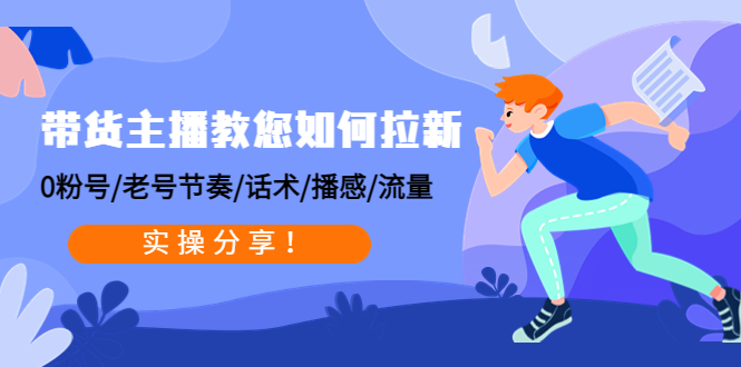 带货主播教您如何拉新：0粉号/老号节奏/话术/播感/流量，实操分享！|52搬砖-我爱搬砖网