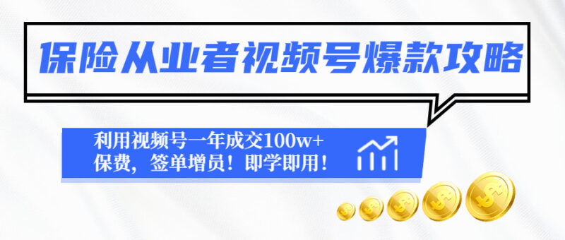 保险从业者视频号爆款攻略:利用视频号一年成交100w+保费,签单增员!|52搬砖-我爱搬砖网