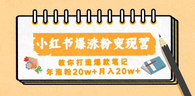 小红书爆涨粉变现营教你打造爆款笔记，年涨粉20w+月入20w+|52搬砖-我爱搬砖网