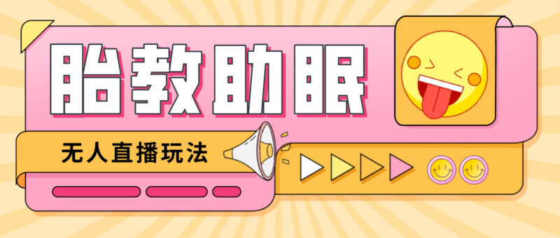 最新抖音快手蓝海无人直播胎教助眠玩法，轻松引爆直播间【教程+软件+素材】|52搬砖-我爱搬砖网