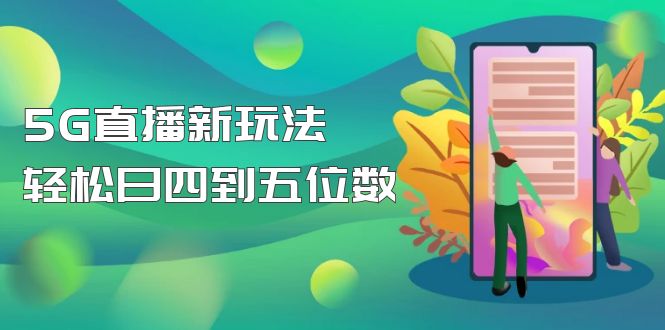 【抖音热门】外边卖1980的5G直播新玩法，轻松日四到五位数【详细玩法教程】|52搬砖-我爱搬砖网