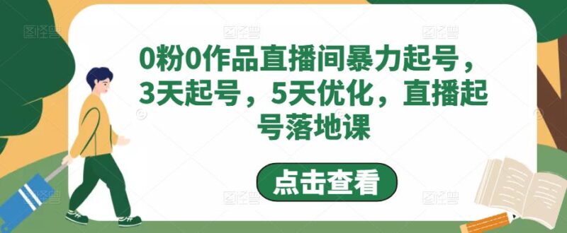 0粉0作品直播间暴力起号,3天起号,5天优化,直播起号落地课|52搬砖-我爱搬砖网