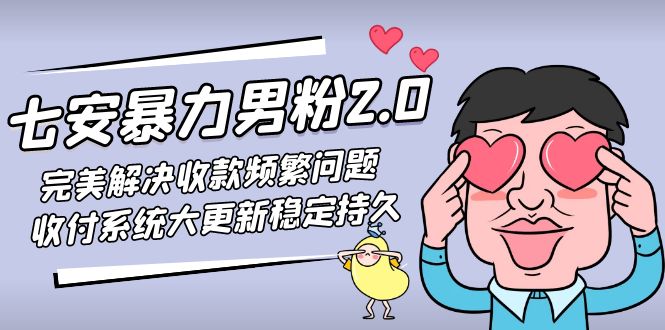 七安暴力男粉2.0 完美解决收款频繁问题 收付系统大更新稳定持久(教程+素材)|52搬砖-我爱搬砖网