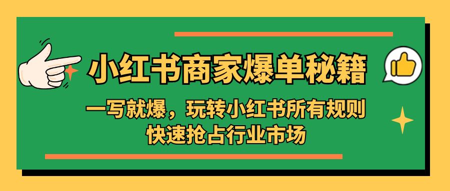 小红书·商家爆单秘籍：一写就爆，玩转小红书所有规则，快速抢占行业市场|52搬砖-我爱搬砖网