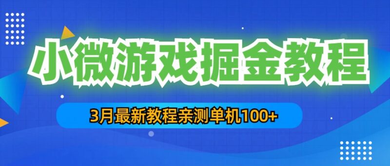 3月最新小微游戏掘金教程：一台手机日收益50-200，单人可操作5-10台手机|52搬砖-我爱搬砖网