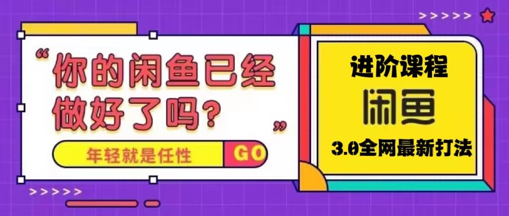 火爆全网的咸鱼玩法进阶课程，单号日入1K的咸鱼进阶课程|52搬砖-我爱搬砖网