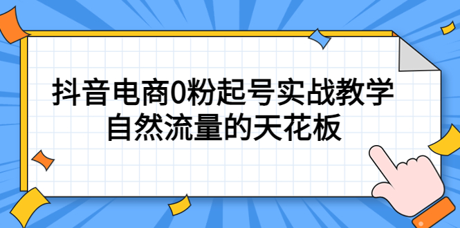 4月最新线上课，抖音电商0粉起号实战教学，自然流量的天花板|52搬砖-我爱搬砖网