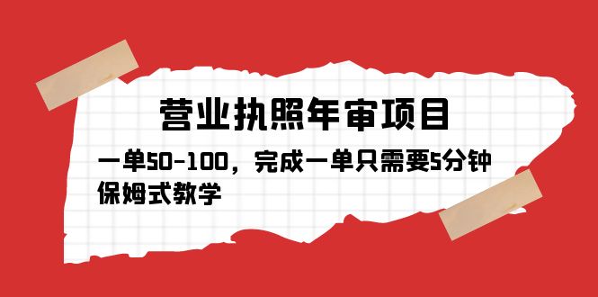 营业执照年审项目，一单50-100，完成一单只需要5分钟，保姆式教学|52搬砖-我爱搬砖网